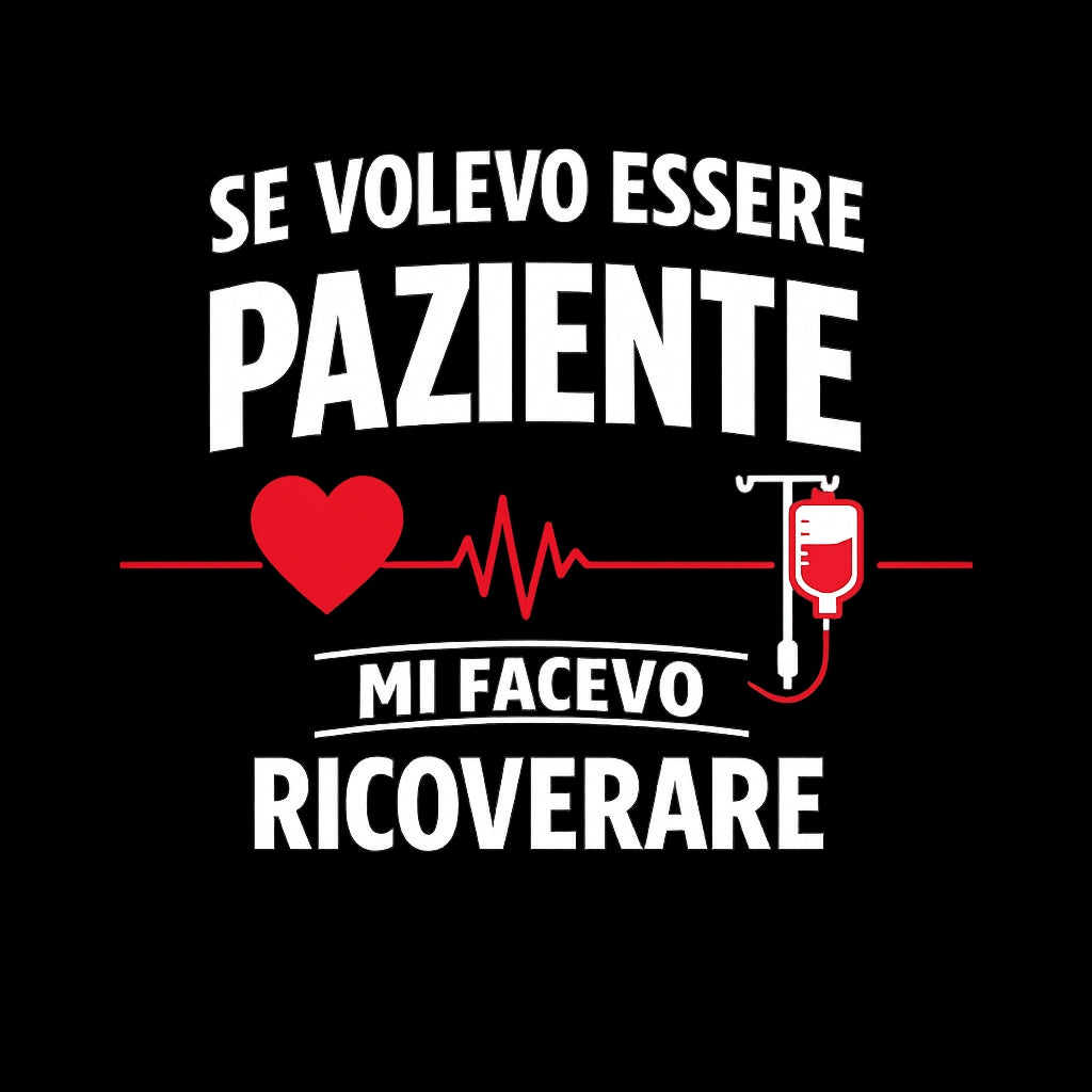 T‑shirt “Se volevo essere paziente mi facevo ricoverare