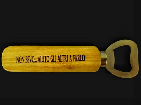 Apribottiglie in Legno ..."NON BEVO...AIUTO GLI ALTRI A FARLO"